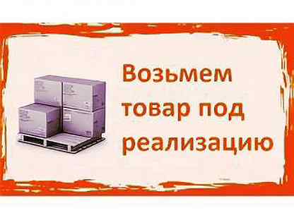 Дадим под реализацию. Товар под реализацию. Возьму товар под реализацию. Возьмем на реализацию. Берём на реализацию.